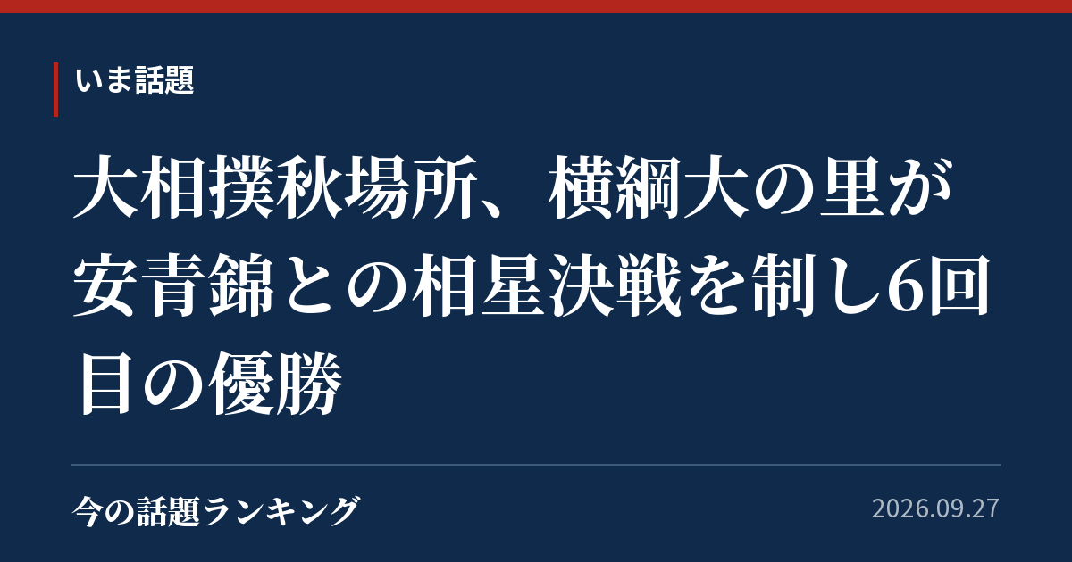 大相撲秋場所、横綱大の里が安青錦との相星決戦を制し6回目の優勝