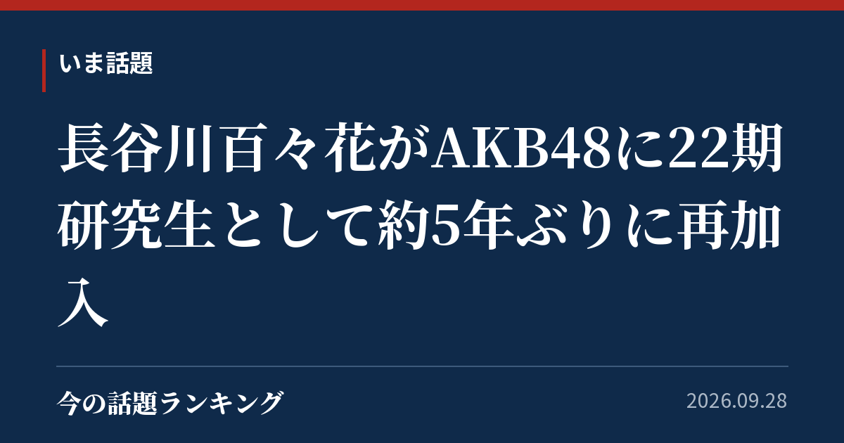 長谷川百々花がAKB48に22期研究生として約5年ぶりに再加入