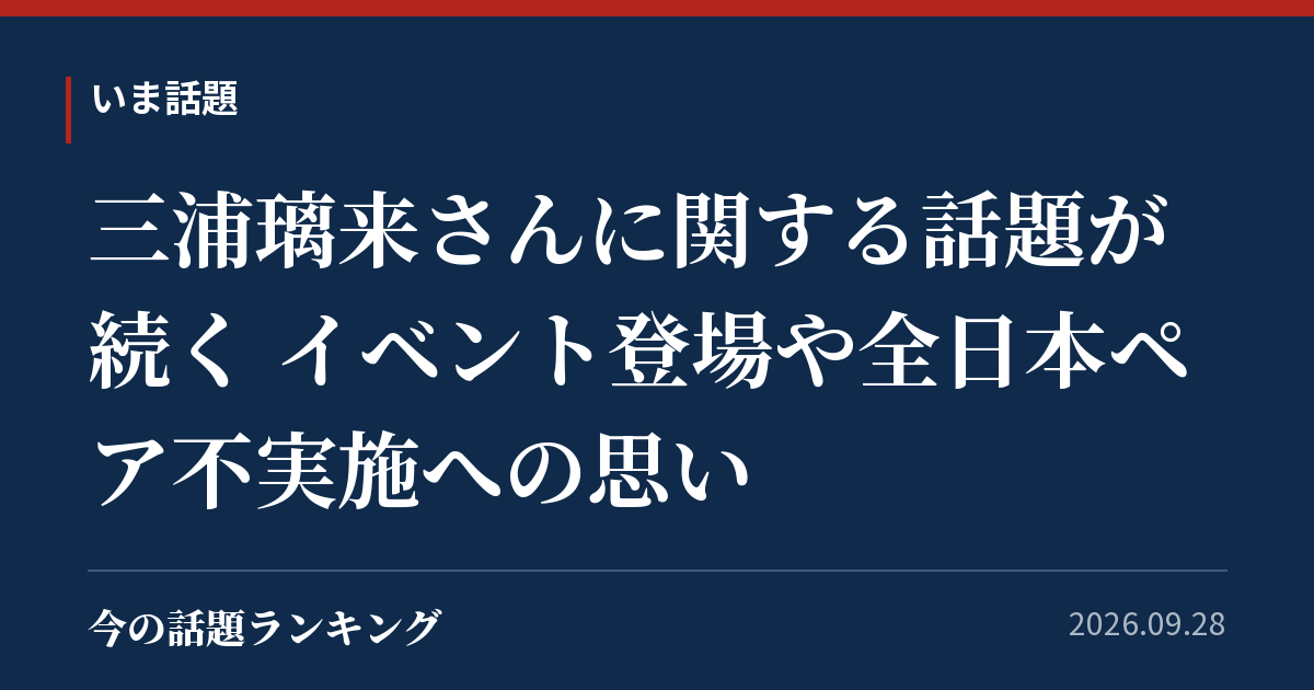 三浦璃来さんに関する話題が続く イベント登場や全日本ペア不実施への思い