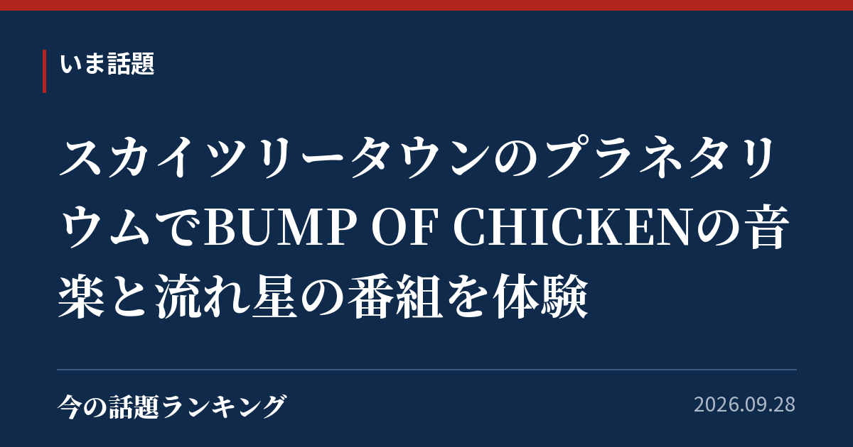 スカイツリータウンのプラネタリウムでBUMP OF CHICKENの音楽と流れ星の番組を体験