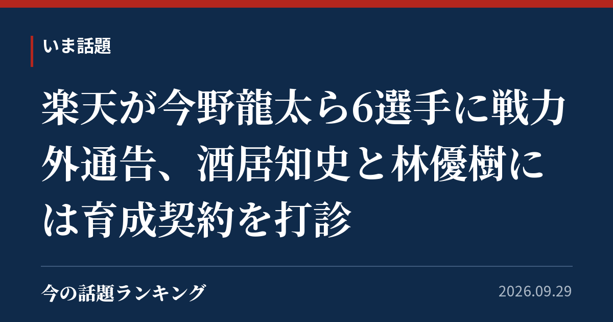 楽天が今野龍太ら6選手に戦力外通告、酒居知史と林優樹には育成契約を打診