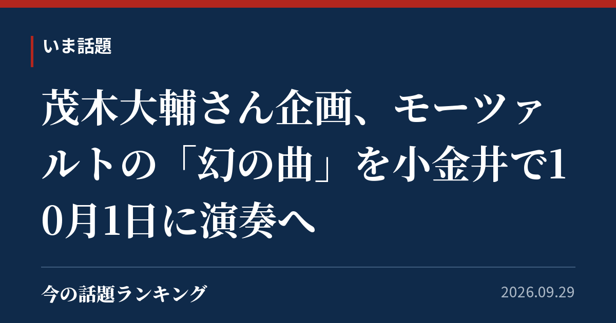 茂木大輔さん企画、モーツァルトの「幻の曲」を小金井で10月1日に演奏へ