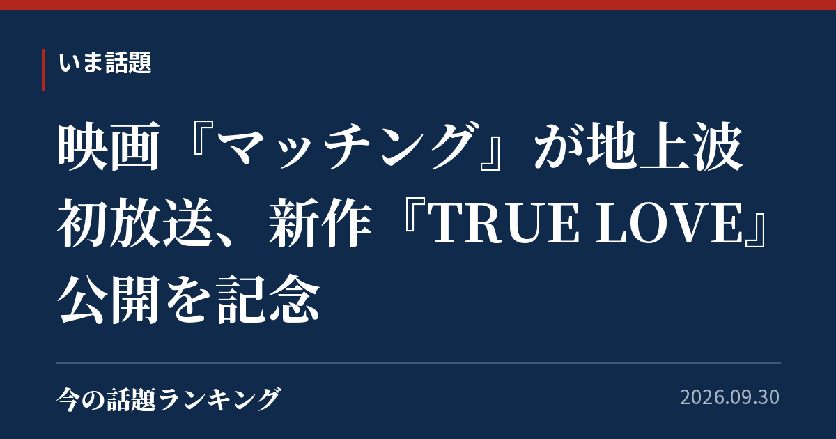 映画『マッチング』が地上波初放送、新作『TRUE LOVE』公開を記念