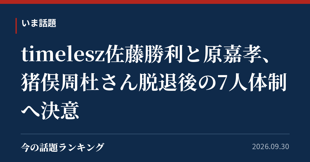 timelesz佐藤勝利と原嘉孝、猪俣周杜さん脱退後の7人体制へ決意