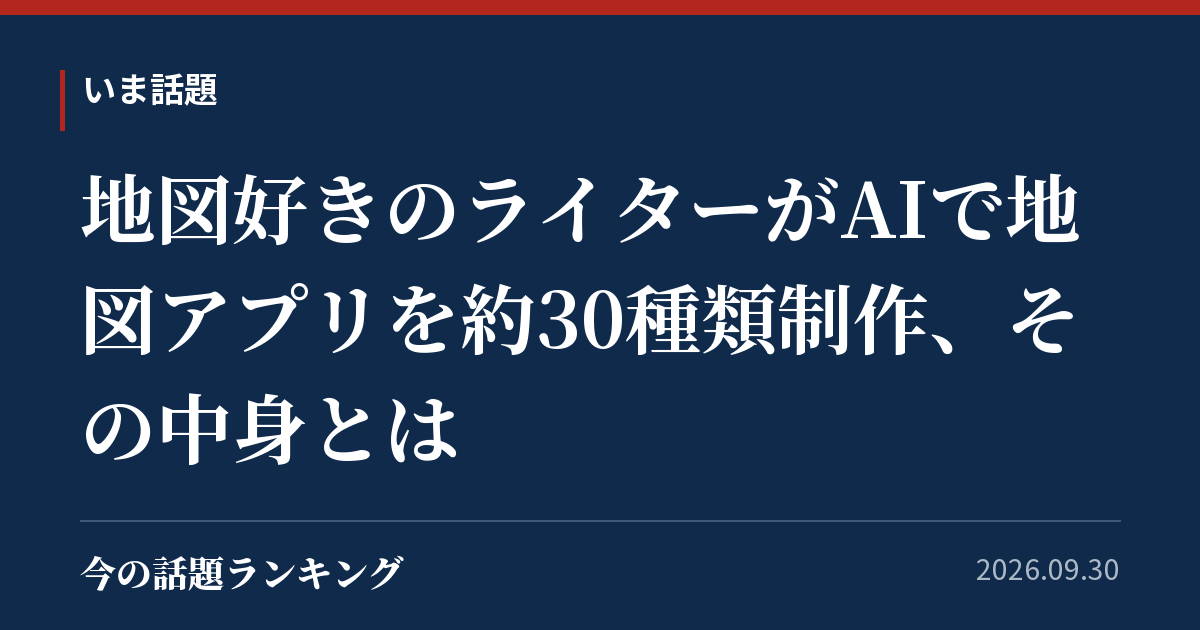 地図好きのライターがAIで地図アプリを約30種類制作、その中身とは