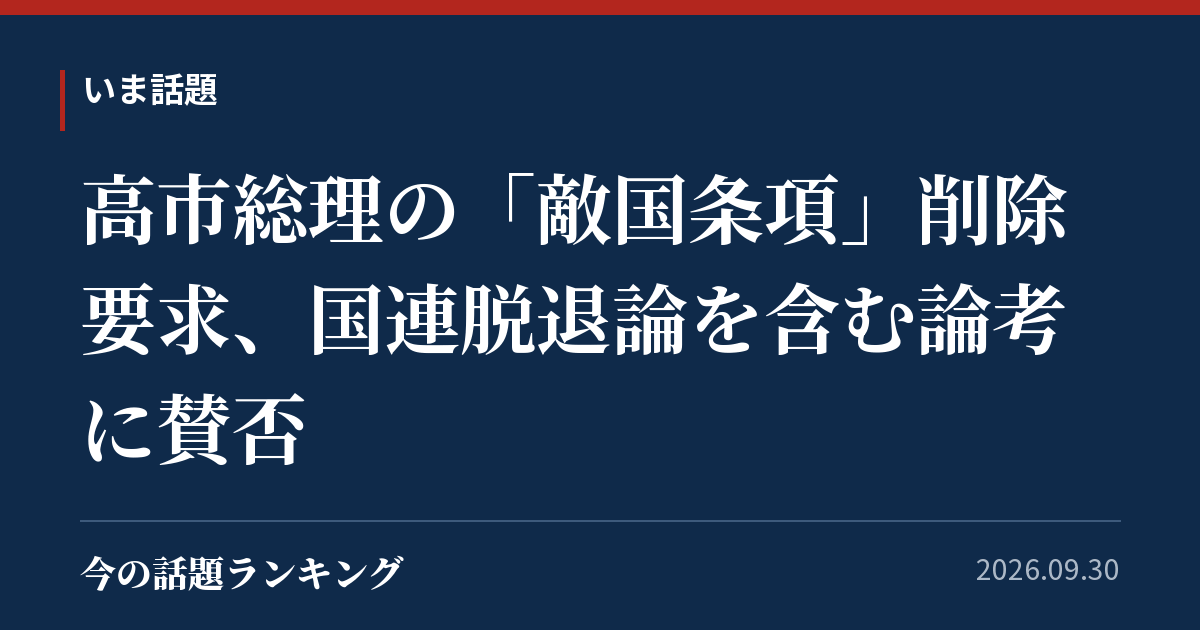 高市総理の「敵国条項」削除要求、国連脱退論を含む論考に賛否
