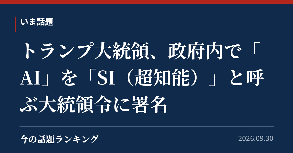 トランプ大統領、政府内で「AI」を「SI（超知能）」と呼ぶ大統領令に署名