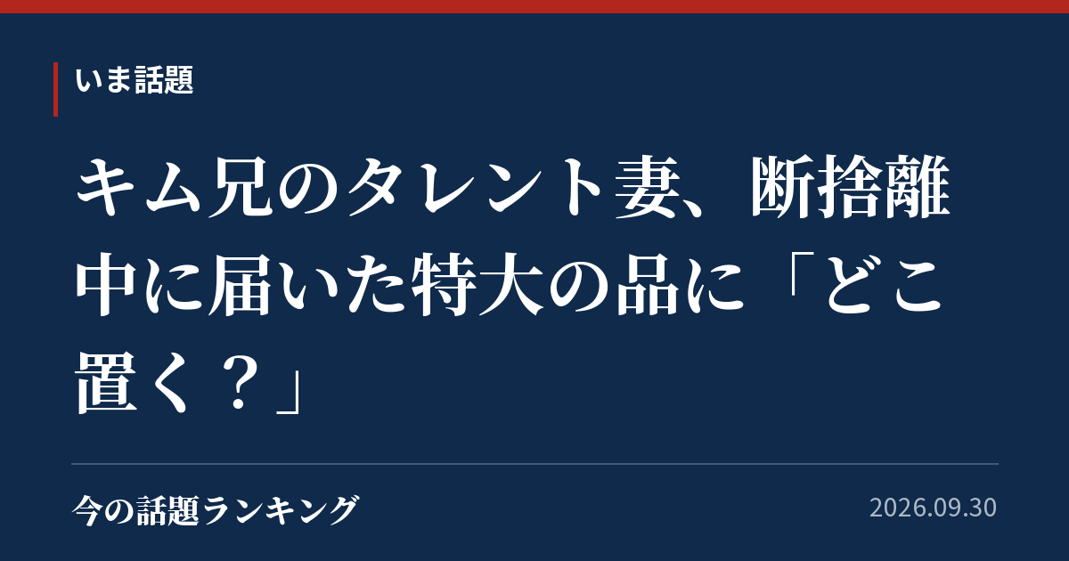 キム兄のタレント妻、断捨離中に届いた特大の品に「どこ置く？」