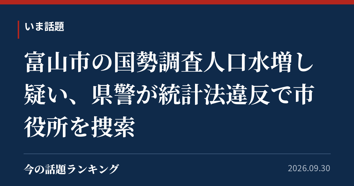 富山市の国勢調査人口水増し疑い、県警が統計法違反で市役所を捜索