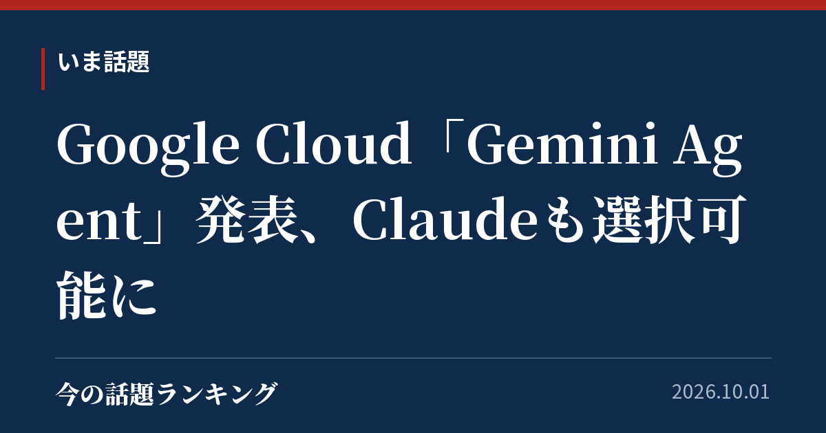 Google Cloud「Gemini Agent」発表、Claudeも選択可能に