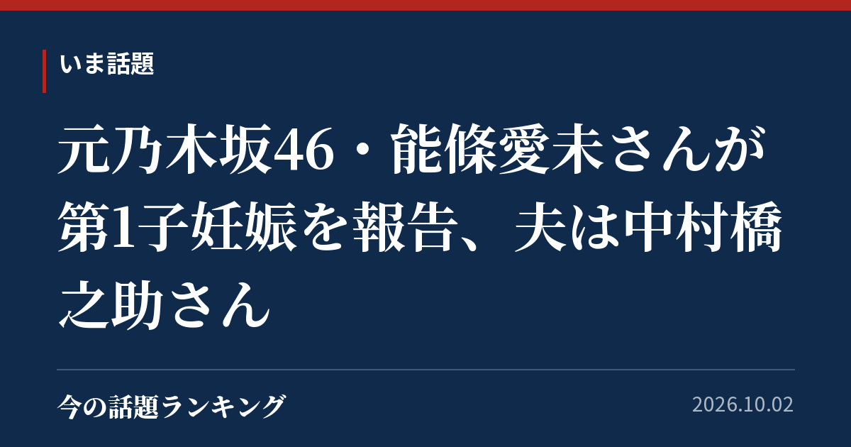 元乃木坂46・能條愛未さんが第1子妊娠を報告、夫は中村橋之助さん