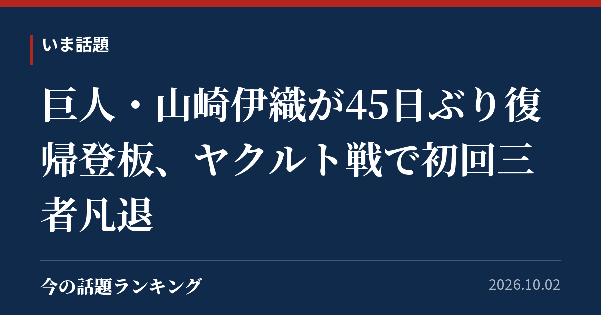 巨人・山崎伊織が45日ぶり復帰登板、ヤクルト戦で初回三者凡退