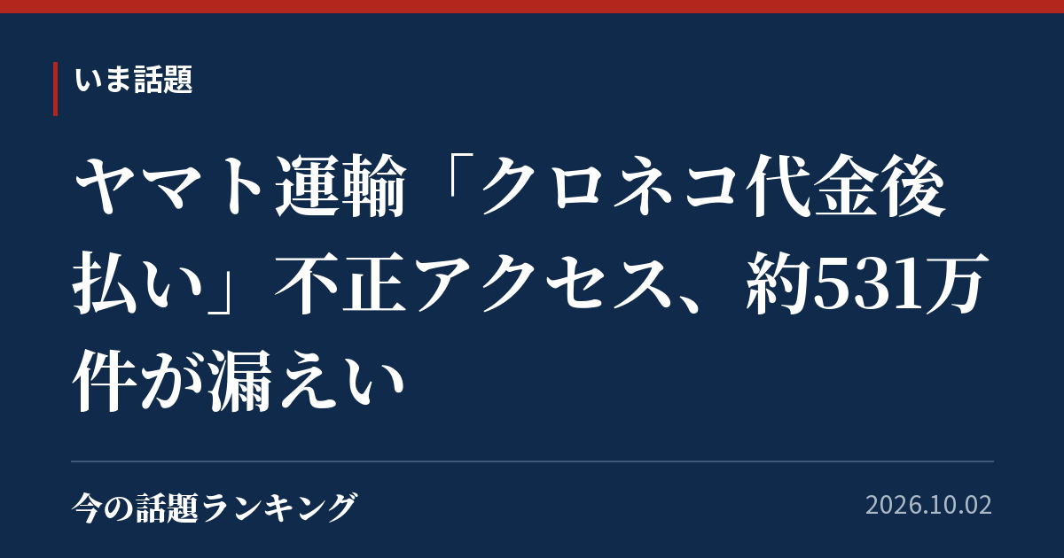ヤマト運輸「クロネコ代金後払い」不正アクセス、約531万件が漏えい