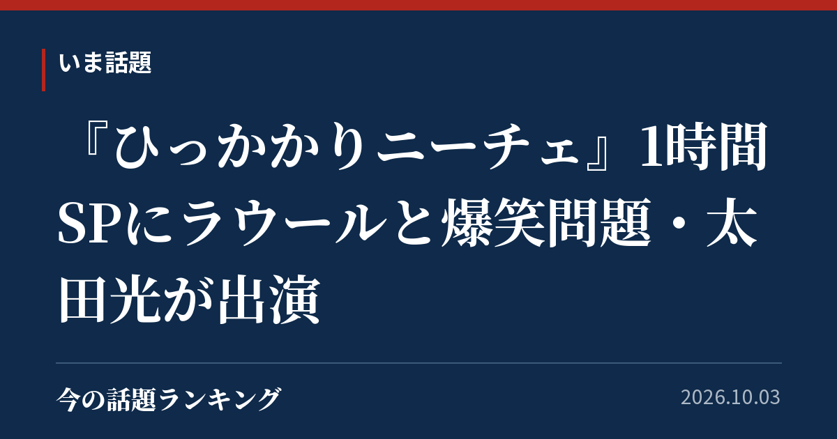 『ひっかかりニーチェ』1時間SPにラウールと爆笑問題・太田光が出演