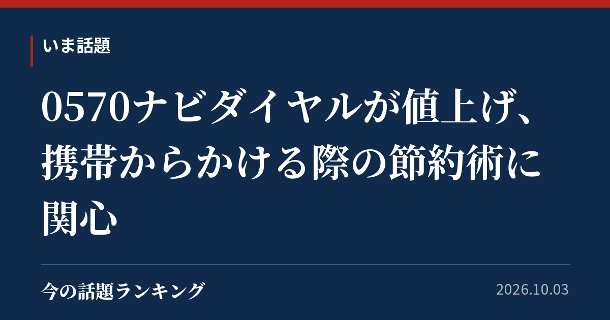 0570ナビダイヤルが値上げ、携帯からかける際の節約術に関心