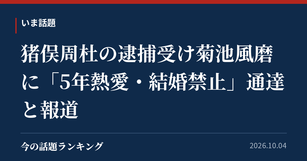 猪俣周杜の逮捕受け菊池風磨に「5年熱愛・結婚禁止」通達と報道
