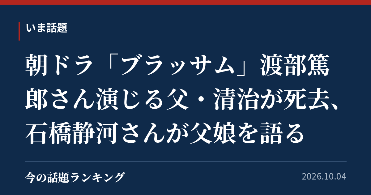 朝ドラ「ブラッサム」渡部篤郎さん演じる父・清治が死去、石橋静河さんが父娘を語る