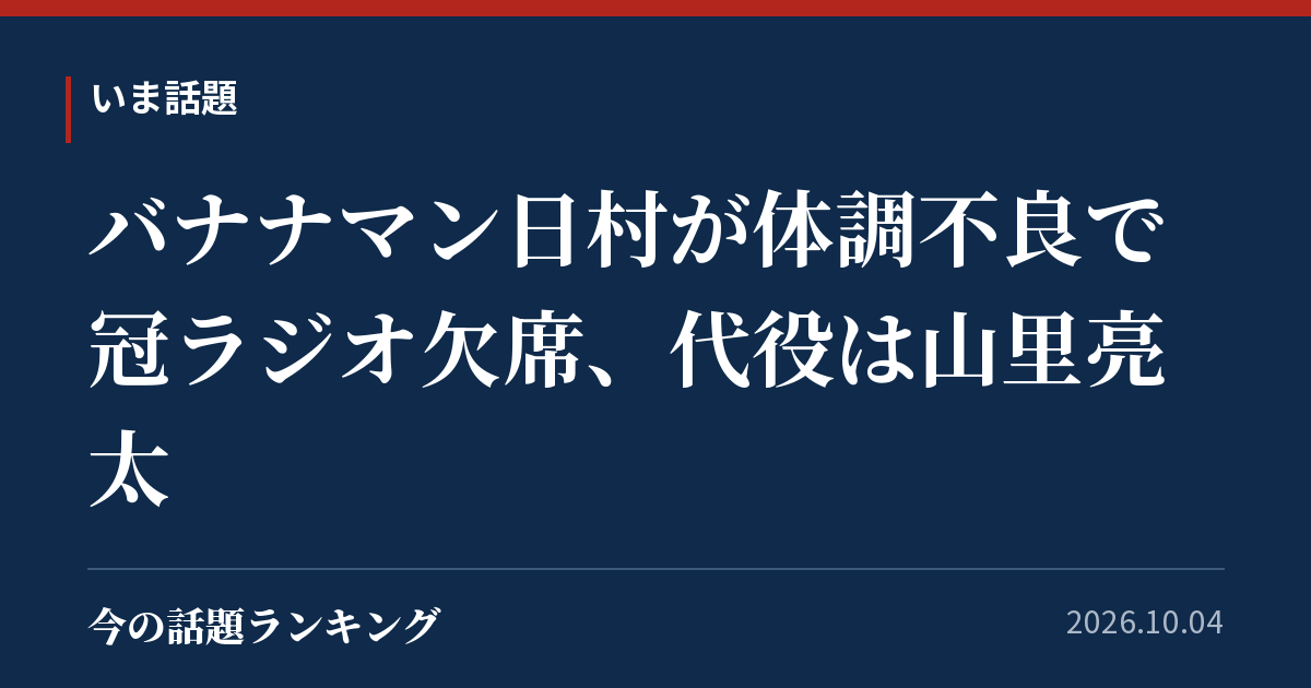 バナナマン日村が体調不良で冠ラジオ欠席、代役は山里亮太