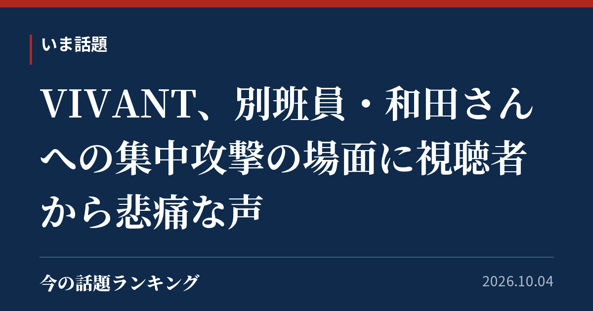 VIVANT、別班員・和田さんへの集中攻撃の場面に視聴者から悲痛な声