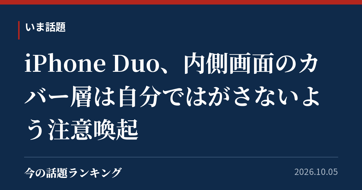 iPhone Duo、内側画面のカバー層は自分ではがさないよう注意喚起