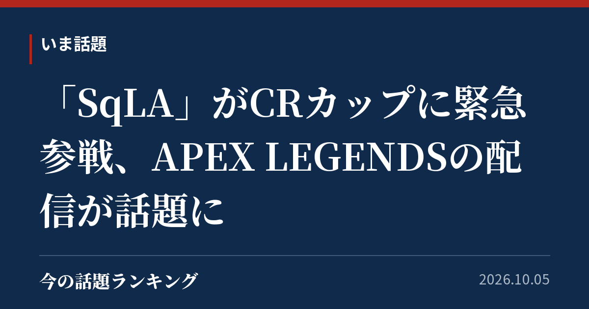「SqLA」がCRカップに緊急参戦、APEX LEGENDSの配信が話題に