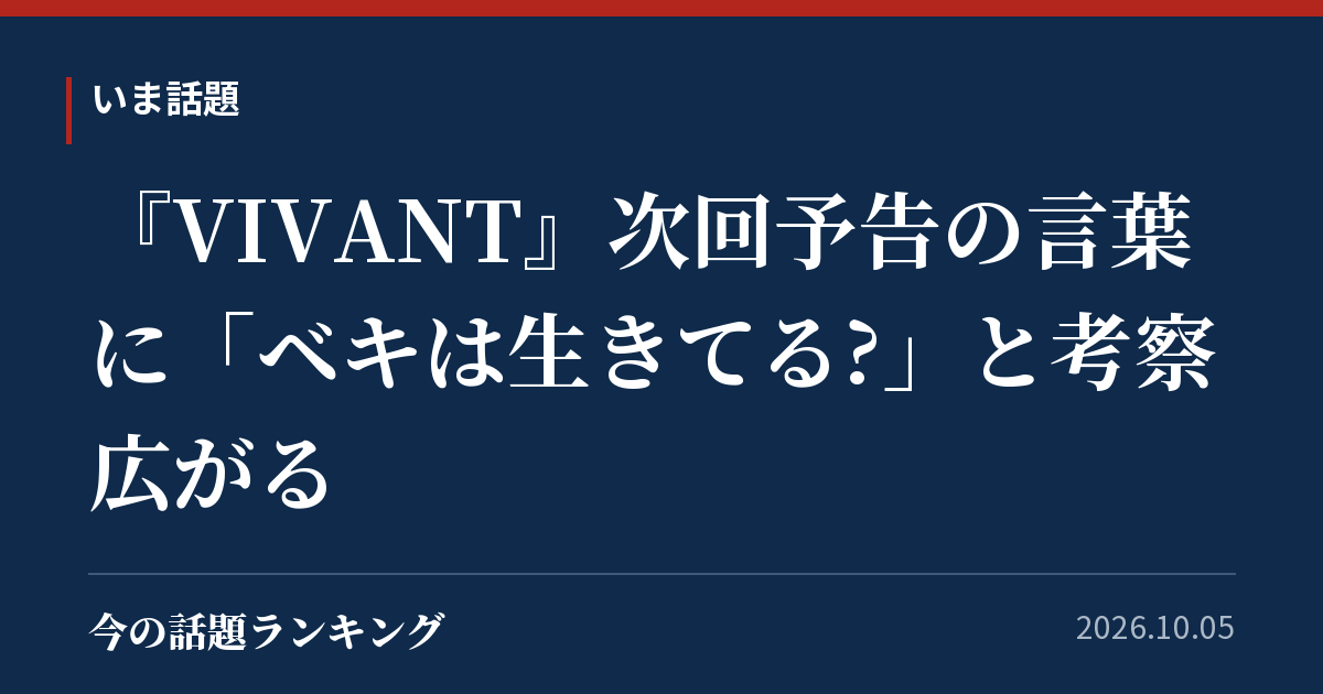 『VIVANT』次回予告の言葉に「ベキは生きてる?」と考察広がる