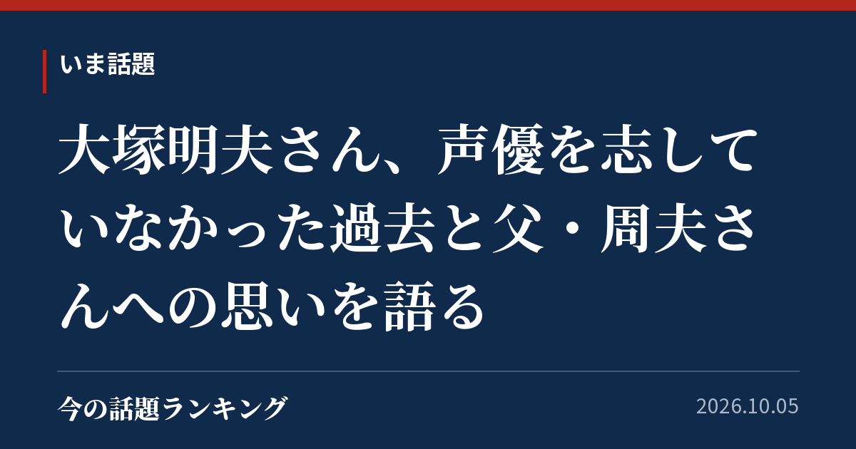 大塚明夫さん、声優を志していなかった過去と父・周夫さんへの思いを語る