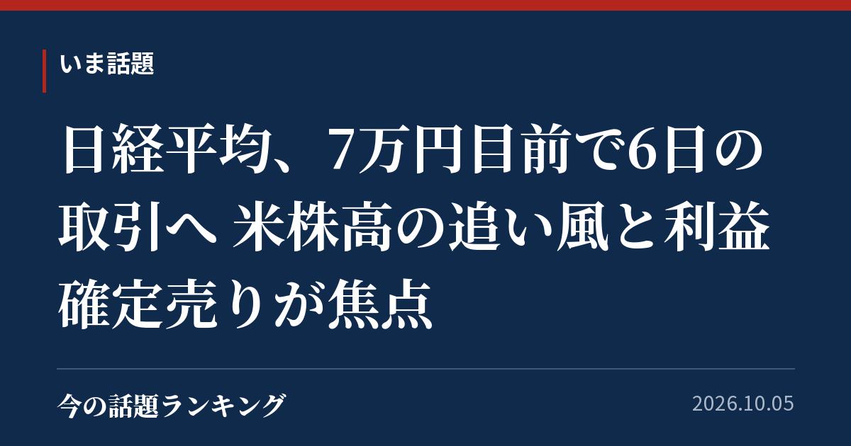 日経平均、7万円目前で6日の取引へ 米株高の追い風と利益確定売りが焦点