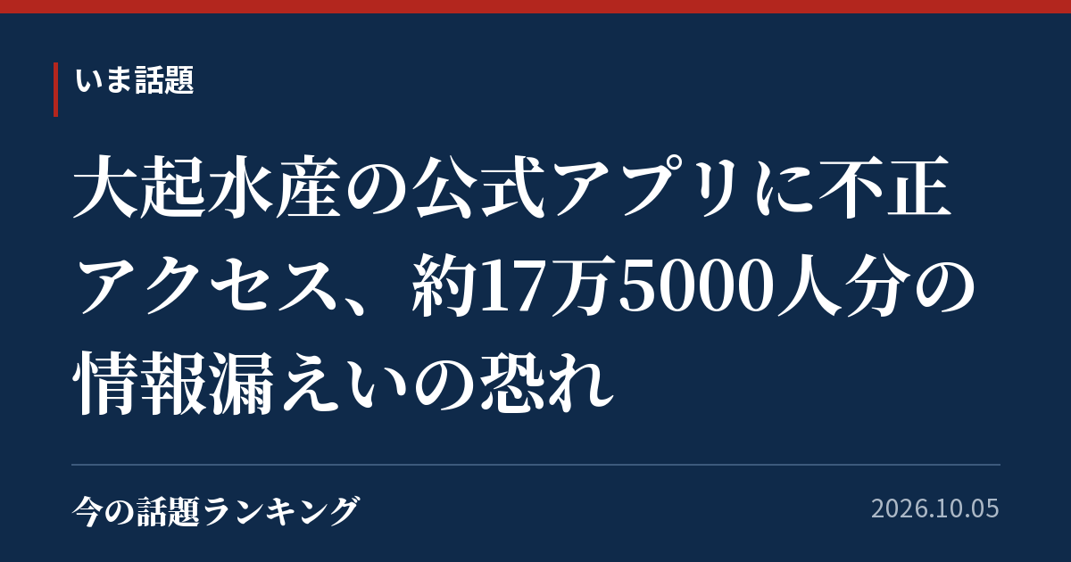 大起水産の公式アプリに不正アクセス、約17万5000人分の情報漏えいの恐れ