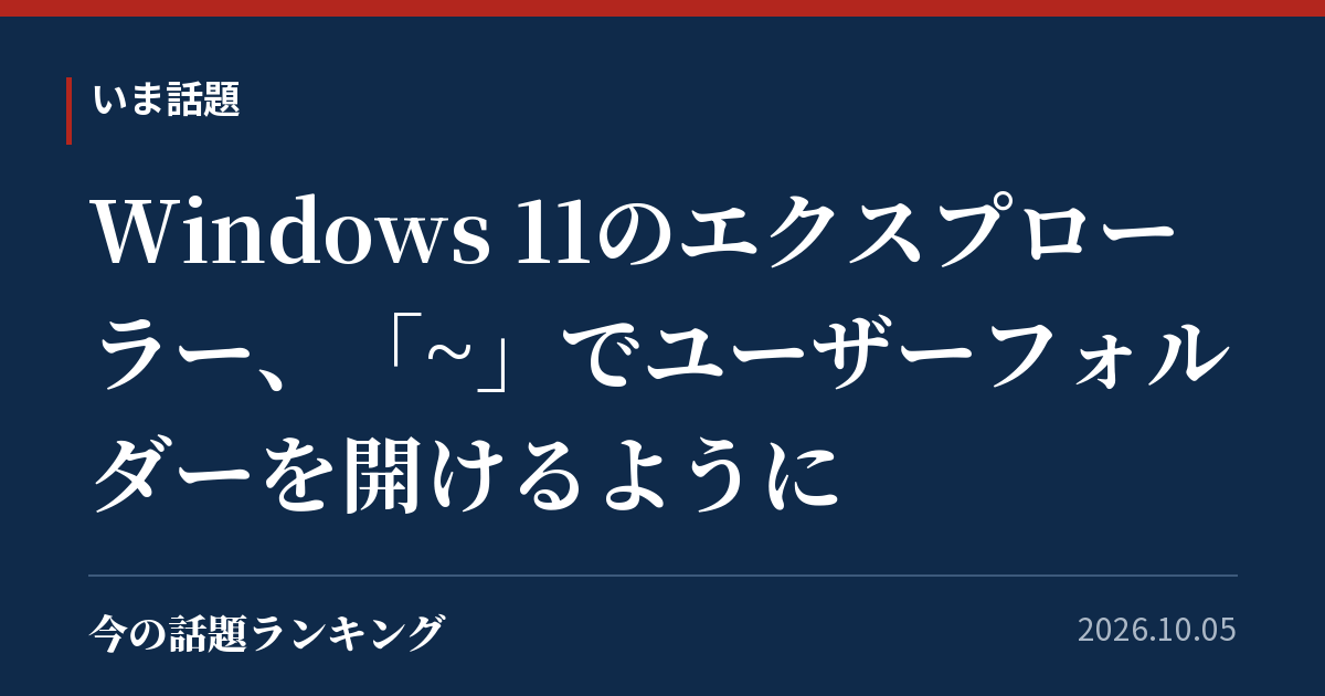 Windows 11のエクスプローラー、「~」でユーザーフォルダーを開けるように