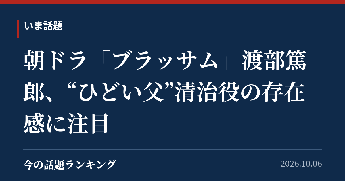 朝ドラ「ブラッサム」渡部篤郎、“ひどい父”清治役の存在感に注目