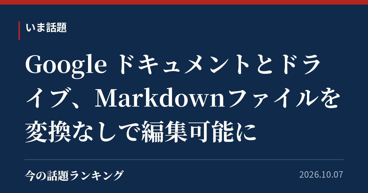 Google ドキュメントとドライブ、Markdownファイルを変換なしで編集可能に