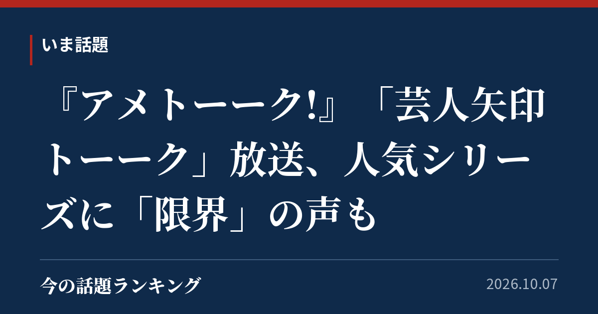 『アメトーーク!』「芸人矢印トーーク」放送、人気シリーズに「限界」の声も