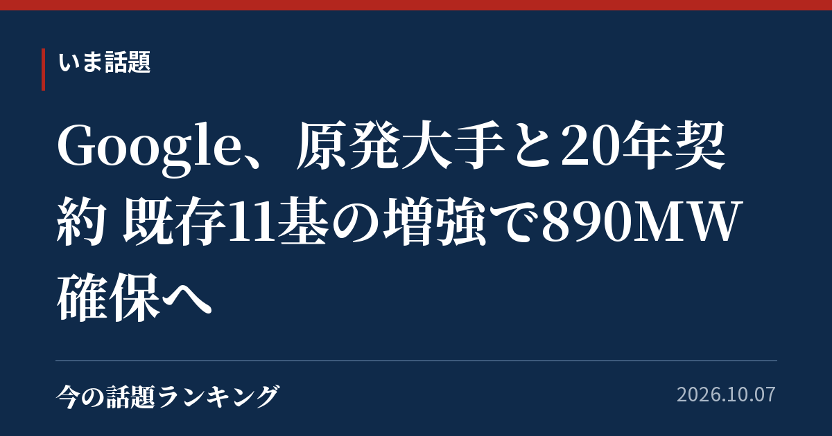 Google、原発大手と20年契約 既存11基の増強で890MW確保へ