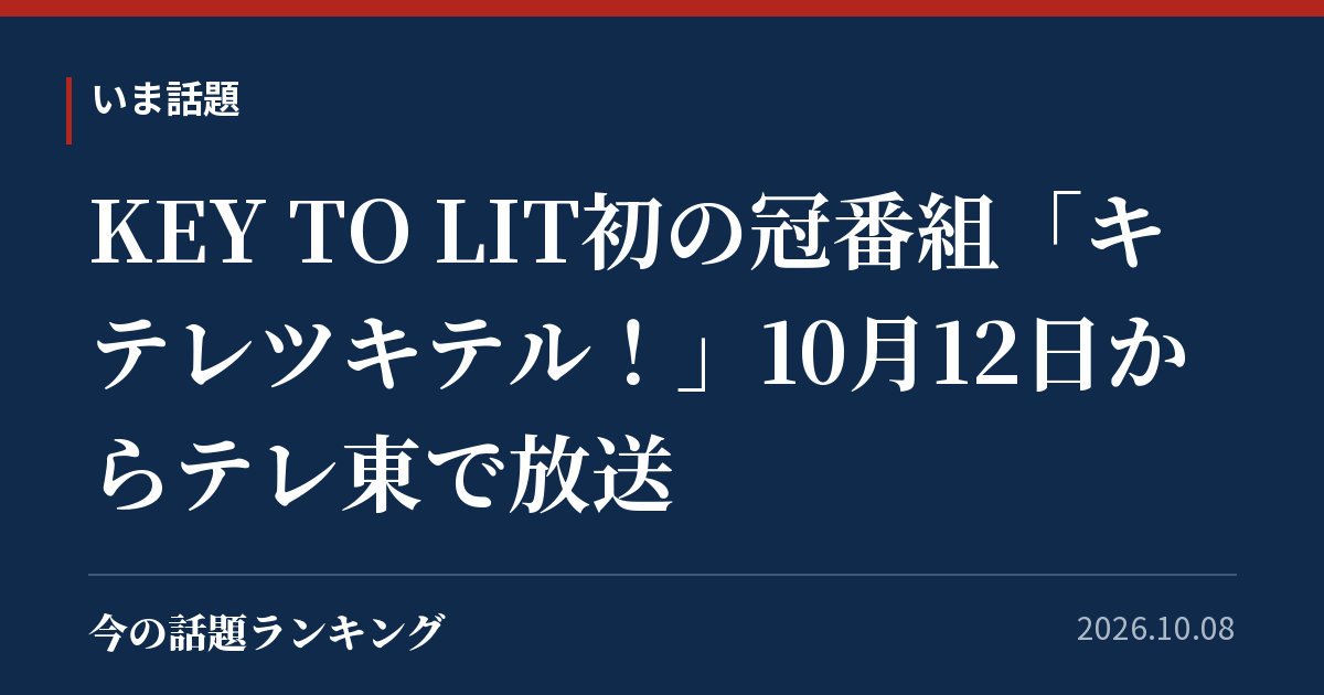 KEY TO LIT初の冠番組「キテレツキテル!」10月12日からテレ東で放送