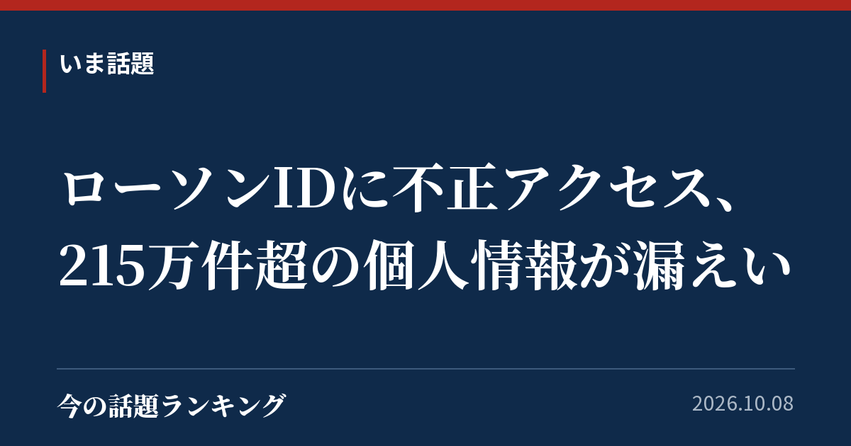 ローソンIDに不正アクセス、215万件超の個人情報が漏えい