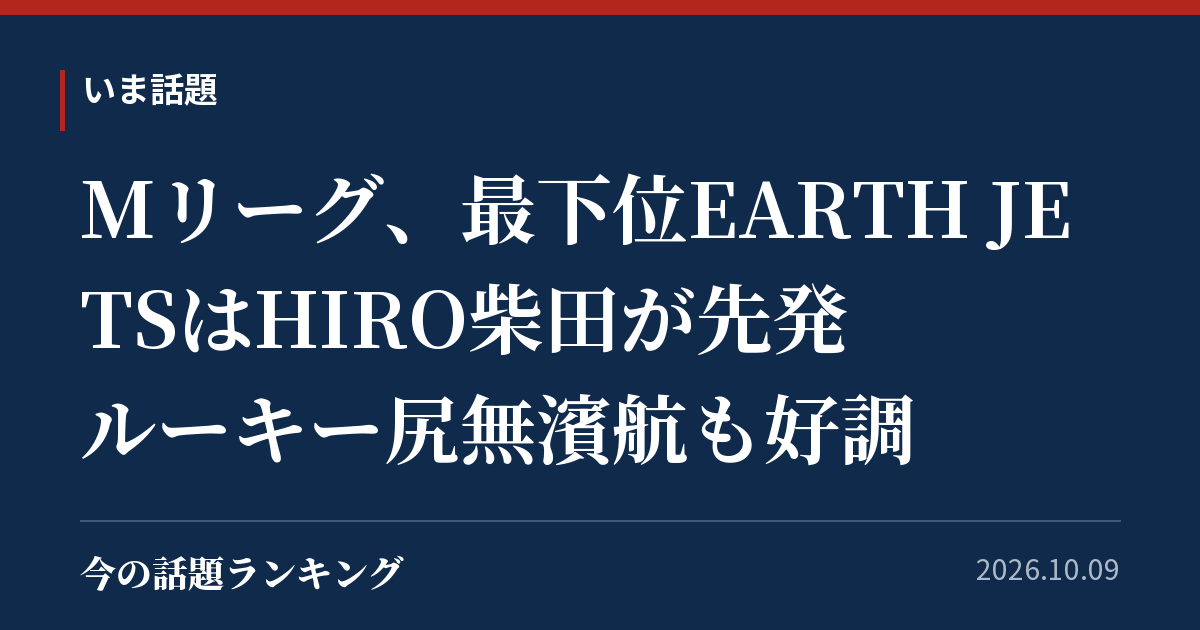 Mリーグ、最下位EARTH JETSはHIRO柴田が先発 ルーキー尻無濱航も好調