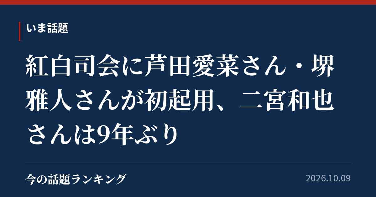 紅白司会に芦田愛菜さん・堺雅人さんが初起用、二宮和也さんは9年ぶり