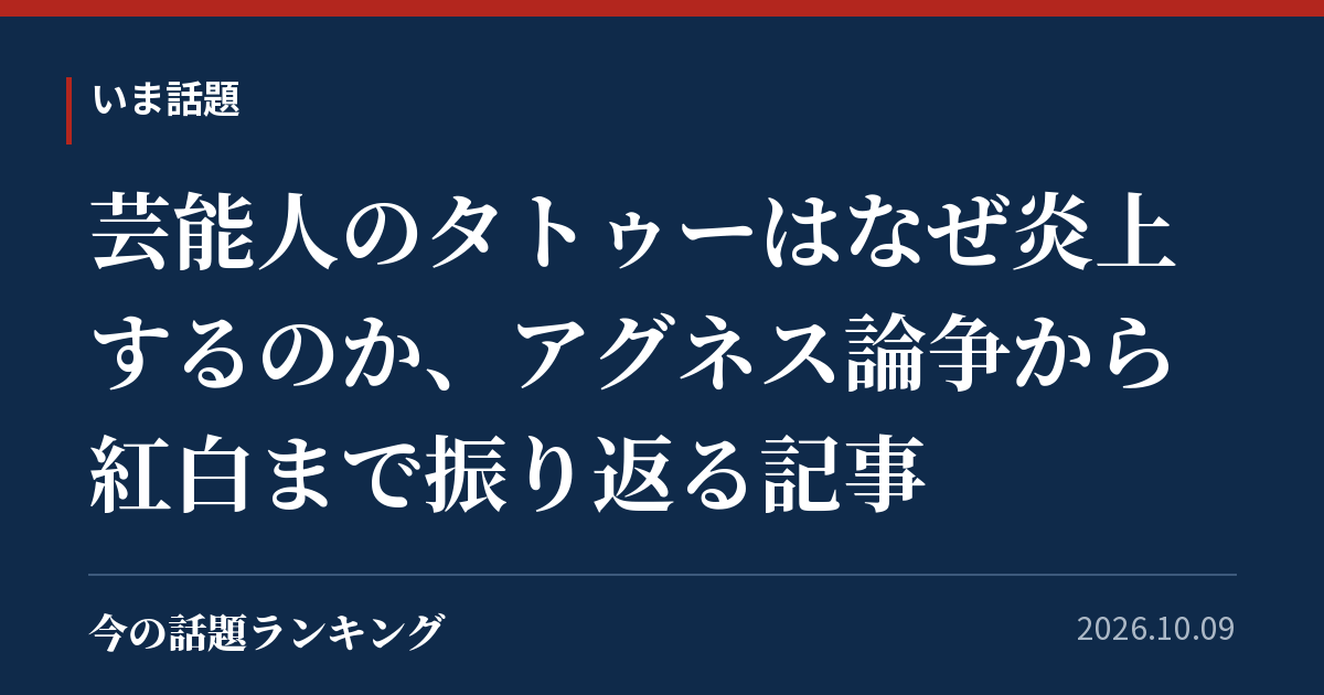 芸能人のタトゥーはなぜ炎上するのか、アグネス論争から紅白まで振り返る記事