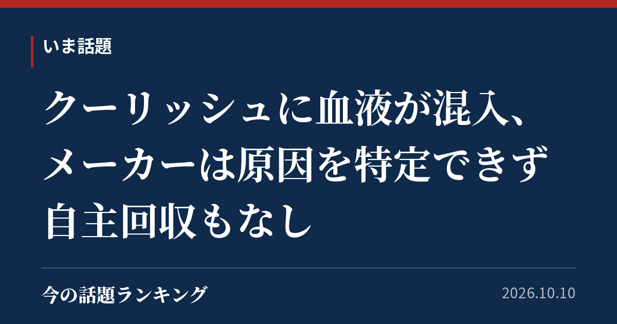 クーリッシュに血液が混入、メーカーは原因を特定できず自主回収もなし