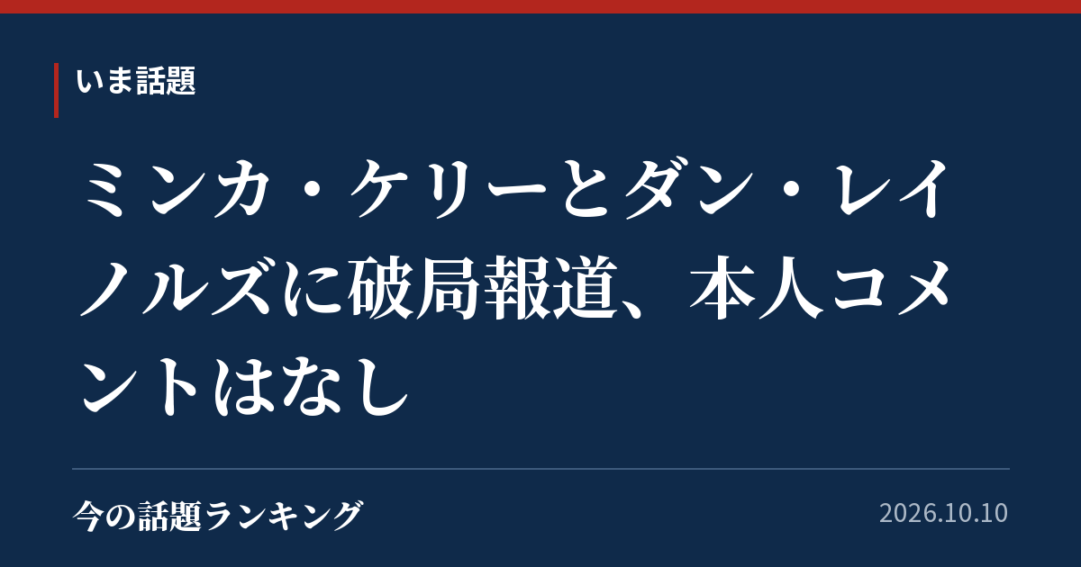 ミンカ・ケリーとダン・レイノルズに破局報道、本人コメントはなし
