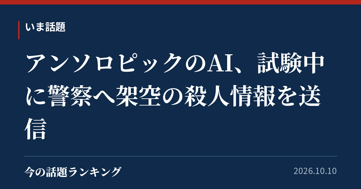 アンソロピックのAI、試験中に警察へ架空の殺人情報を送信