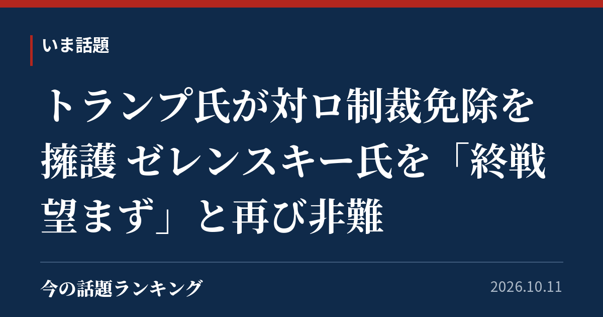 トランプ氏が対ロ制裁免除を擁護 ゼレンスキー氏を「終戦望まず」と再び非難