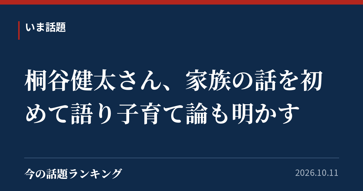 桐谷健太さん、家族の話を初めて語り子育て論も明かす