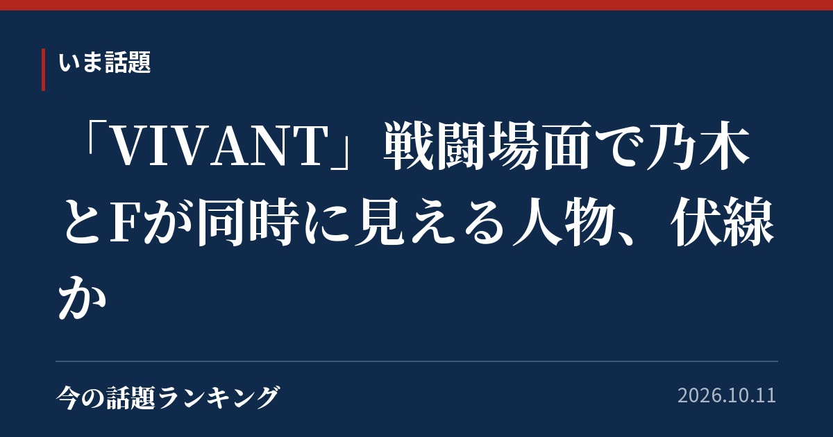 「VIVANT」戦闘場面で乃木とFが同時に見える人物、伏線か