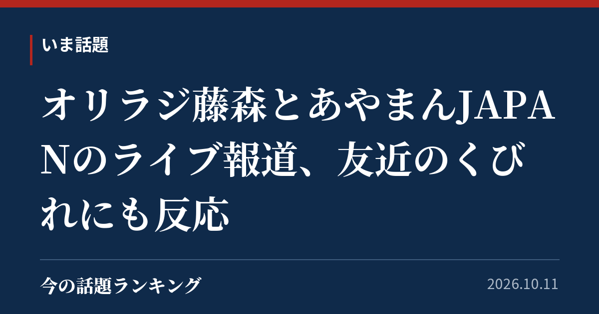オリラジ藤森とあやまんJAPANのライブ報道、友近のくびれにも反応