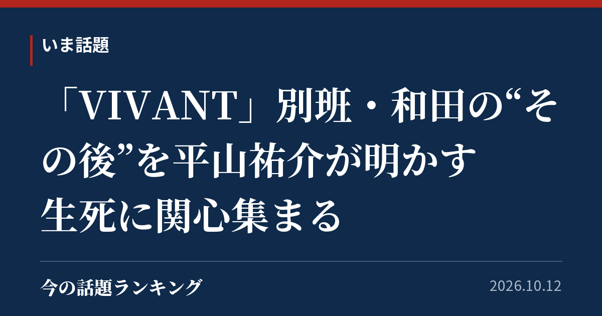 「VIVANT」別班・和田の“その後”を平山祐介が明かす 生死に関心集まる