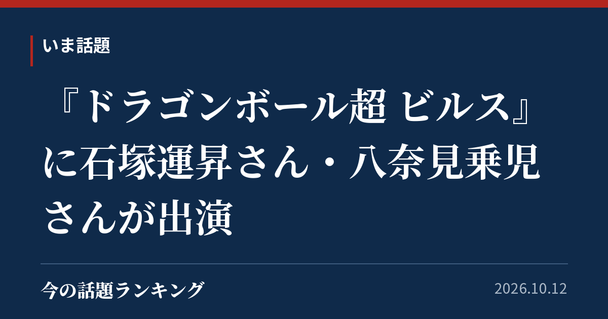 『ドラゴンボール超 ビルス』に石塚運昇さん・八奈見乗児さんが出演