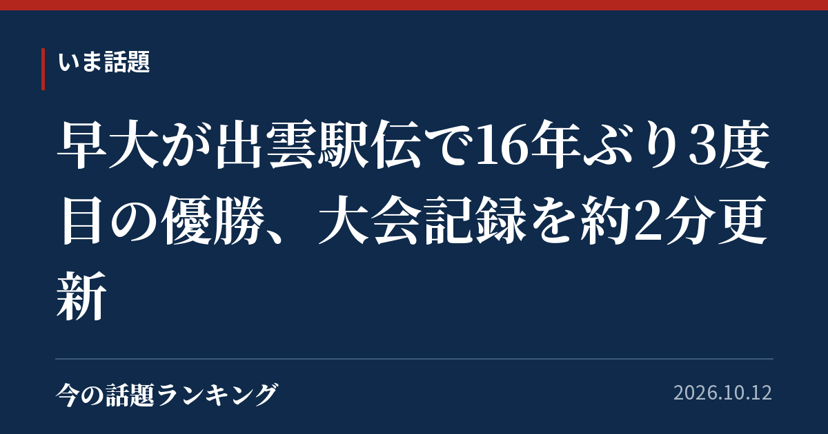 早大が出雲駅伝で16年ぶり3度目の優勝、大会記録を約2分更新