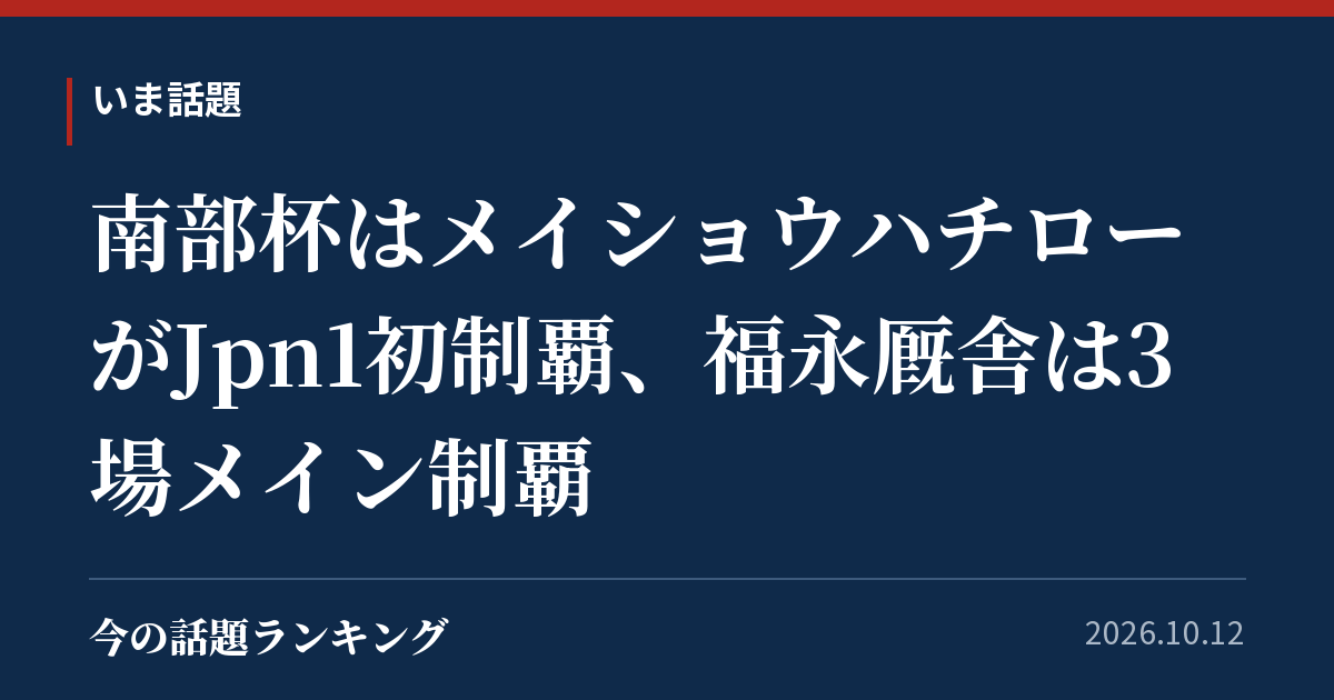 南部杯はメイショウハチローがJpn1初制覇、福永厩舎は3場メイン制覇